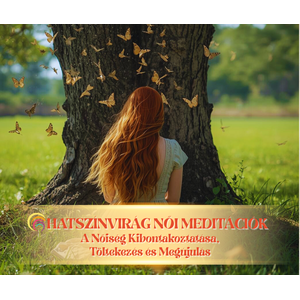 Hatszínvirág Női Meditáció - A Nőiség Kibontakoztatásáért